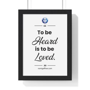 Framed Poster - "To be Heard is to be Loved" Inspirational Wall Art